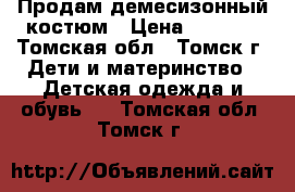 Продам демесизонный костюм › Цена ­ 1 500 - Томская обл., Томск г. Дети и материнство » Детская одежда и обувь   . Томская обл.,Томск г.